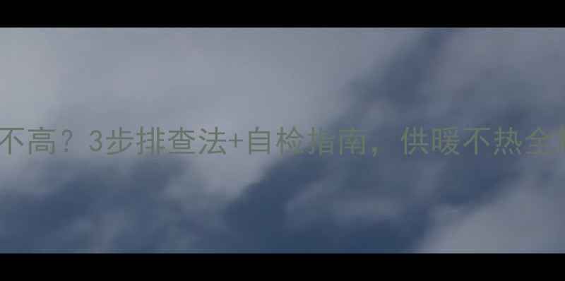 威能Turbomax暖气水温不高3步排查法自检指南供暖不热全解决冬季供暖攻略