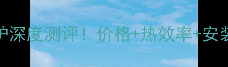 图片 威能千万系列壁挂炉深度测评！价格+热效率+安装攻略，附隐藏福利