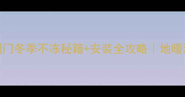 威能地暖排水管阀门冬季不冻秘籍安装全攻略地暖漏水终结者测评