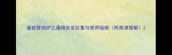 图片 威能壁挂炉三通阀安装位置与使用指南（附高清图解）2