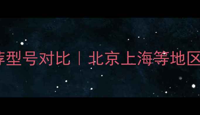 威能壁挂炉推荐型号对比北京上海等地区适用选购指南