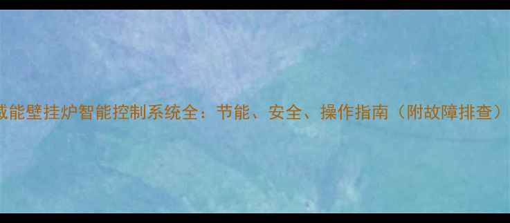 图片 威能壁挂炉智能控制系统全：节能、安全、操作指南（附故障排查）1