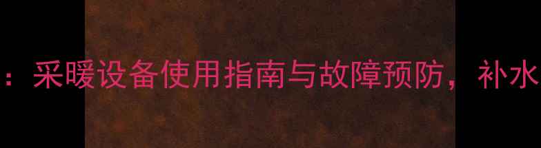 图片 威能壁挂炉补水全攻略：采暖设备使用指南与故障预防，补水标准、步骤及注意事项