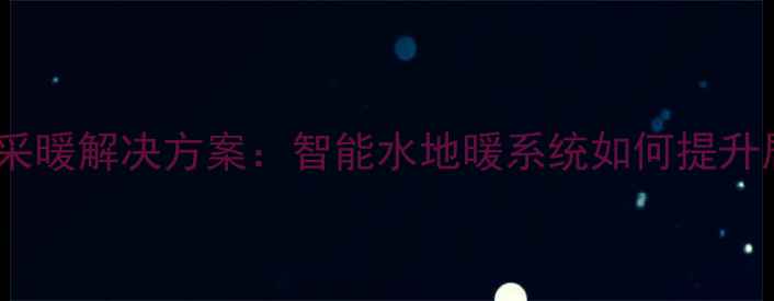 图片 威能壁挂炉高效采暖解决方案：智能水地暖系统如何提升居家温暖体验？1