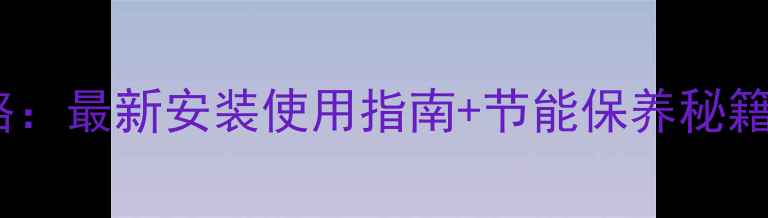 图片 威能暖气壁挂炉全攻略：最新安装使用指南+节能保养秘籍（附故障自检手册）1