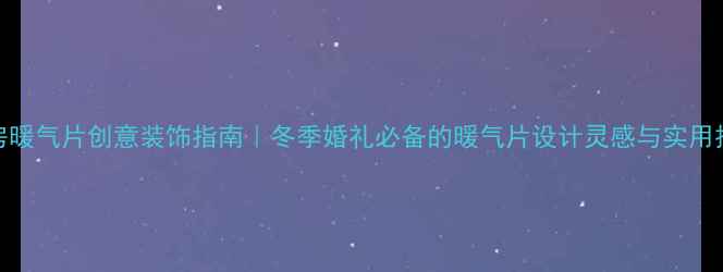 图片 婚房暖气片创意装饰指南｜冬季婚礼必备的暖气片设计灵感与实用技巧