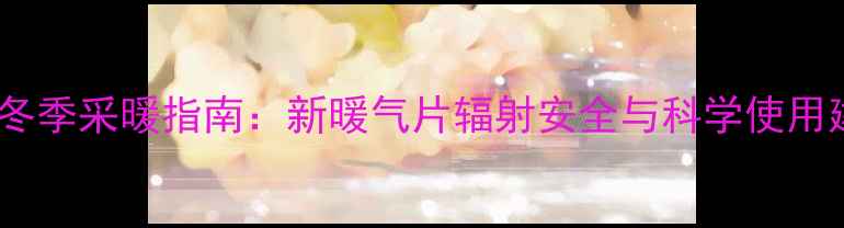 图片 孕妇冬季采暖指南：新暖气片辐射安全与科学使用建议2