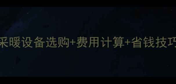 图片 宁夏暖气费全攻略：采暖设备选购+费用计算+省钱技巧，看完省下500元！1