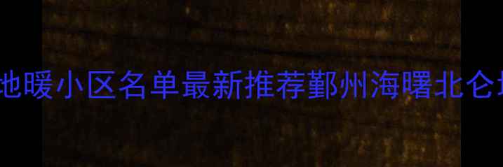 图片 宁波50个装地暖小区名单最新推荐鄞州海曙北仑地暖楼盘全1