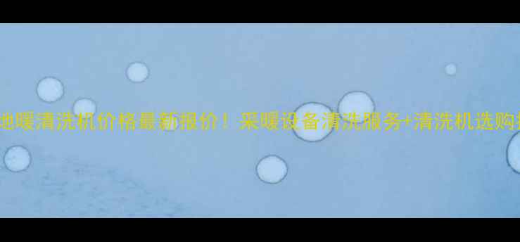 图片 安平县地暖清洗机价格最新报价！采暖设备清洗服务+清洗机选购指南全1