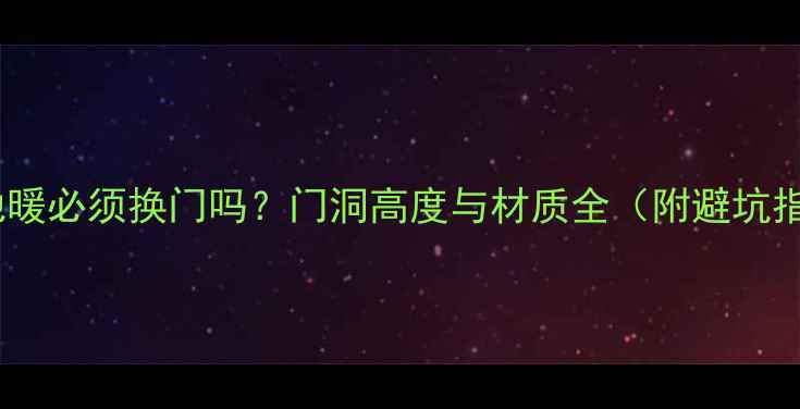 图片 安装地暖必须换门吗？门洞高度与材质全（附避坑指南）1