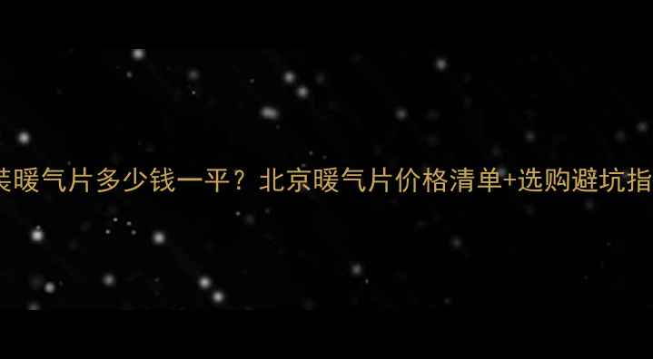 图片 安装暖气片多少钱一平？北京暖气片价格清单+选购避坑指南1