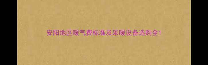 图片 安阳地区暖气费标准及采暖设备选购全1