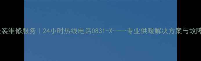 图片 定西暖气安装维修服务｜24小时热线电话0831-X——专业供暖解决方案与故障应急指南2