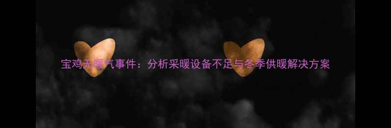 宝鸡无暖气事件分析采暖设备不足与冬季供暖解决方案