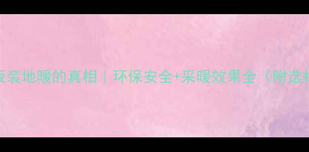 图片 实木地板装地暖的真相｜环保安全+采暖效果全（附选材攻略）