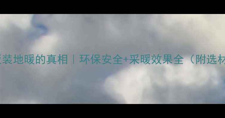 图片 实木地板装地暖的真相｜环保安全+采暖效果全（附选材攻略）1