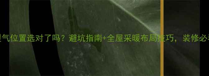 图片 客厅空调暖气位置选对了吗？避坑指南+全屋采暖布局技巧，装修必看！❄️🔥