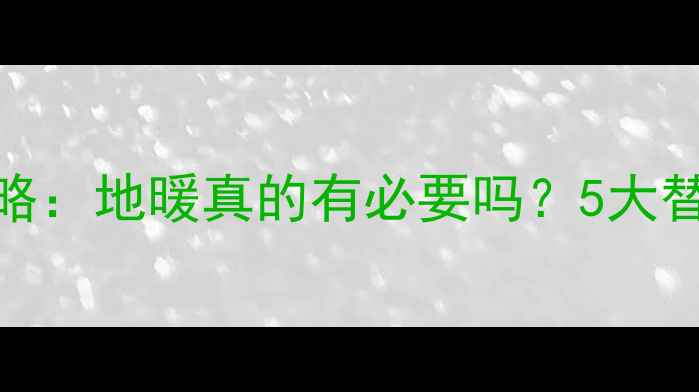 图片 客厅采暖设备全攻略：地暖真的有必要吗？5大替代方案及避坑指南