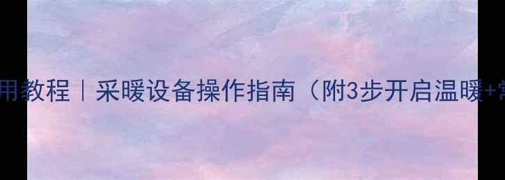 图片 宣颐家园壁挂炉使用教程｜采暖设备操作指南（附3步开启温暖+常见问题全解答）1