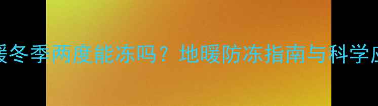 图片 室内地暖冬季两度能冻吗？地暖防冻指南与科学应对策略