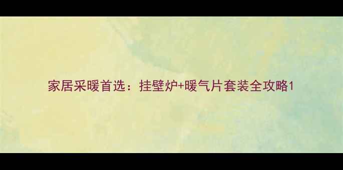 图片 家居采暖首选：挂壁炉+暖气片套装全攻略1