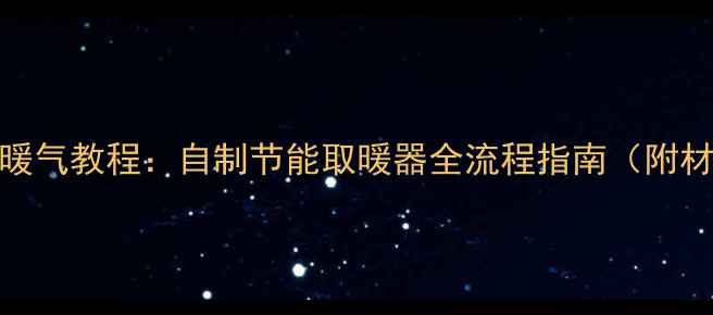 图片 家庭DIY电暖气教程：自制节能取暖器全流程指南（附材料清单）2