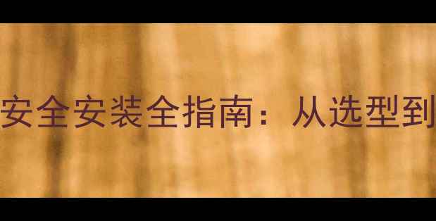 图片 家庭天然气壁挂炉安全安装全指南：从选型到维护的120个细节2