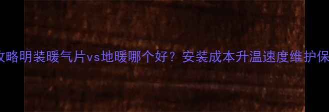 图片 家庭采暖全攻略明装暖气片vs地暖哪个好？安装成本升温速度维护保养大公开！1