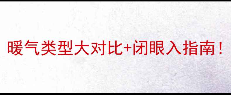 图片 家庭采暖全攻略｜暖气类型大对比+闭眼入指南！选错后悔10年！1