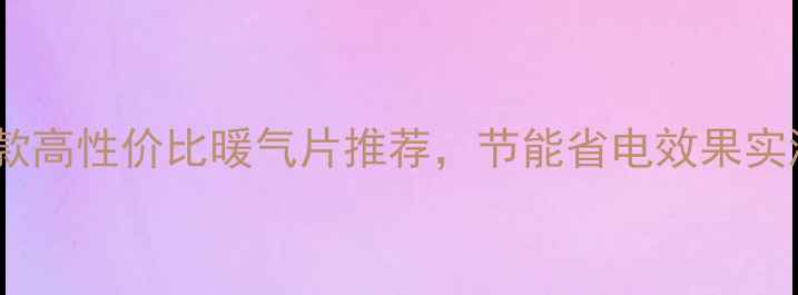 家庭采暖必看10款高性价比暖气片推荐节能省电效果实测选对不踩坑