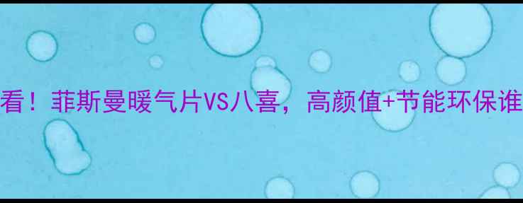家庭采暖必看菲斯曼暖气片VS八喜高颜值节能环保谁更胜一筹