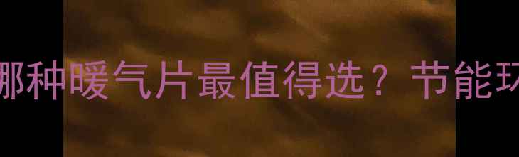 图片 家庭采暖指南：哪种暖气片最值得选？节能环保+高性价比全2