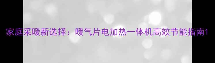 家庭采暖新选择暖气片电加热一体机高效节能指南