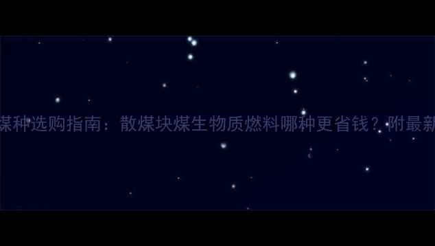 图片 家庭采暖煤种选购指南：散煤块煤生物质燃料哪种更省钱？附最新成本对比