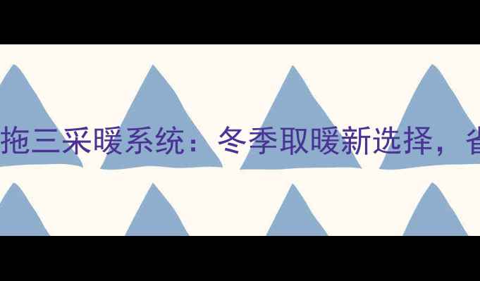 家用中央空调一拖三采暖系统冬季取暖新选择省电又升温攻略