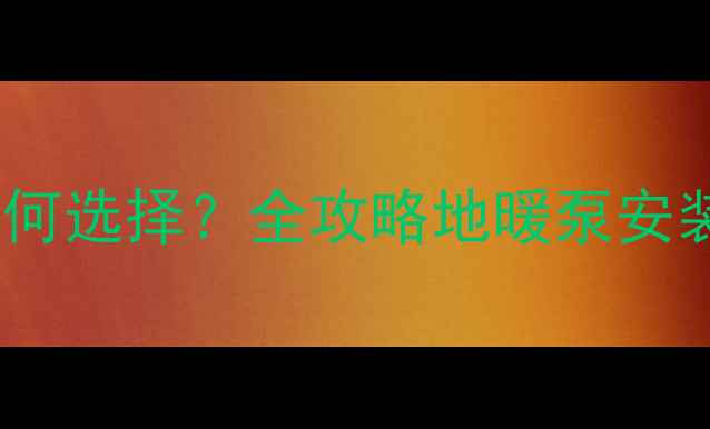 图片 家用中央空调地热泵如何选择？全攻略地暖泵安装技巧与节能省钱秘籍1