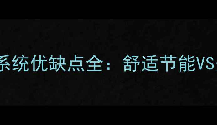 家用中央采暖系统优缺点全舒适节能VS安装维护成本