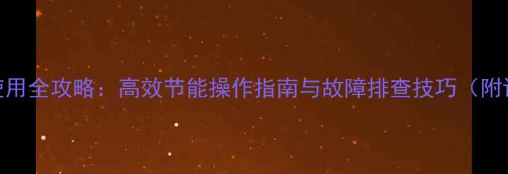 图片 家用供暖系统使用全攻略：高效节能操作指南与故障排查技巧（附设备选型对比）