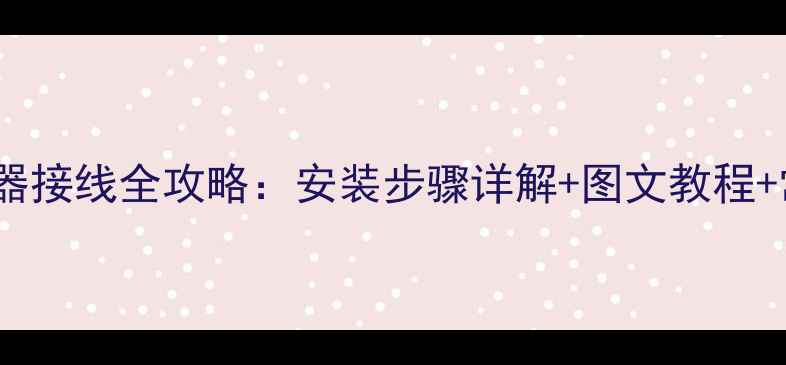 图片 家用地暖温控器接线全攻略：安装步骤详解+图文教程+常见问题解答1
