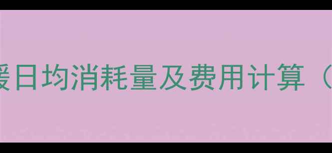 图片 家用天然气采暖日均消耗量及费用计算（附省钱技巧）1