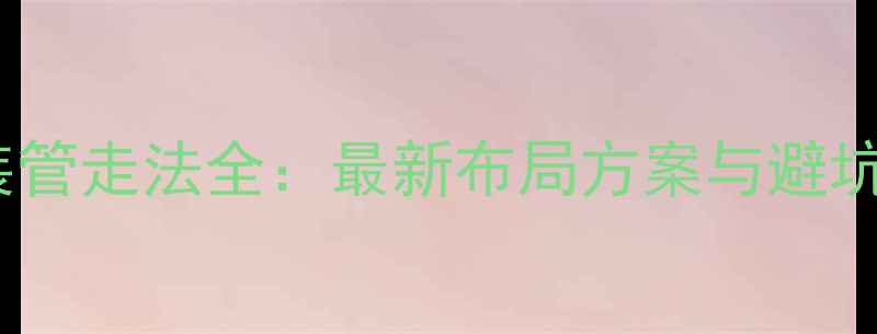 图片 家用明装暖气安装管走法全：最新布局方案与避坑指南（附图解）2