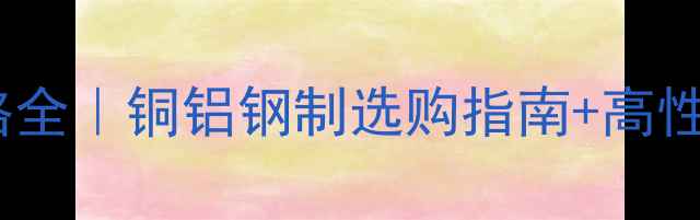 家用暖气片价格全铜铝钢制选购指南高性价比品牌推荐
