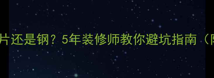 家用暖气片选铝片还是钢5年装修师教你避坑指南附选购全攻略