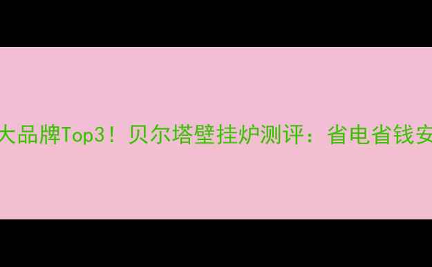 图片 家用暖气系统十大品牌Top3！贝尔塔壁挂炉测评：省电省钱安装攻略全公开🔥