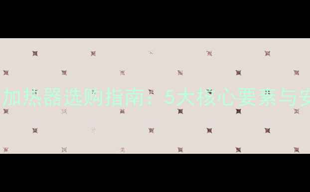 图片 家用汗蒸房加热器选购指南：5大核心要素与安装维护全1