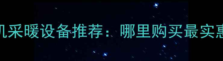 家用烘干机采暖设备推荐哪里购买最实惠全攻略