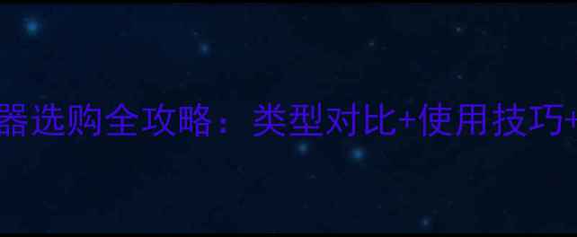 图片 家用电暖器选购全攻略：类型对比+使用技巧+安全指南