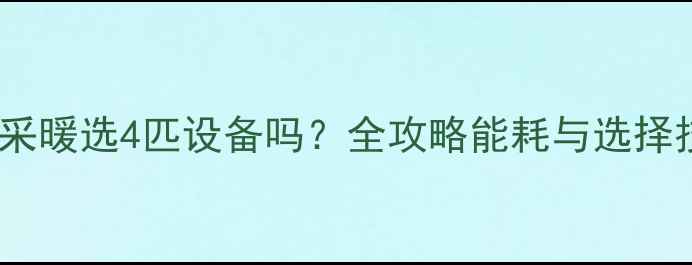 图片 家用电采暖选4匹设备吗？全攻略能耗与选择技巧✨2