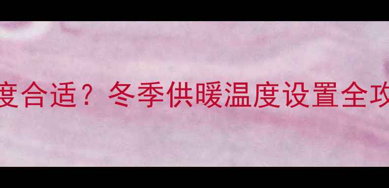 图片 家用采暖炉调多少度合适？冬季供暖温度设置全攻略，省电又舒适！